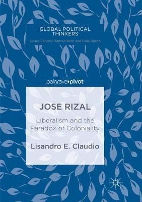 Jose Rizal: Liberalism and the Paradox of Coloniality - Lisandro E. Claudio - cover