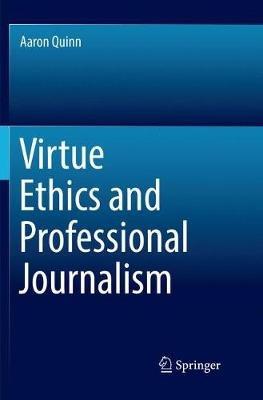 Virtue Ethics and Professional Journalism - Aaron Quinn - cover