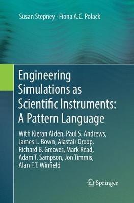 Engineering Simulations as Scientific Instruments: A Pattern Language: With Kieran Alden, Paul S. Andrews, James L. Bown, Alastair Droop, Richard B. Greaves, Mark Read, Adam T. Sampson, Jon Timmis, Alan F.T. Winfield - Susan Stepney,Fiona A.C. Polack - cover