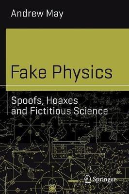 Fake Physics: Spoofs, Hoaxes and Fictitious Science - Andrew May - cover