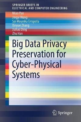 Big Data Privacy Preservation for Cyber-Physical Systems - Miao Pan,Jingyi Wang,Sai Mounika Errapotu - cover