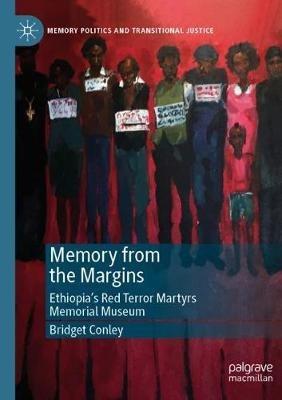 Memory from the Margins: Ethiopia’s Red Terror Martyrs Memorial Museum - Bridget Conley - cover