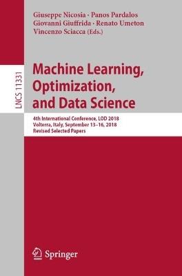 Machine Learning, Optimization, and Data Science: 4th International Conference, LOD 2018, Volterra, Italy, September 13-16, 2018, Revised Selected Papers - cover