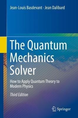 The Quantum Mechanics Solver: How to Apply Quantum Theory to Modern Physics - Jean-Louis Basdevant,Jean Dalibard - cover