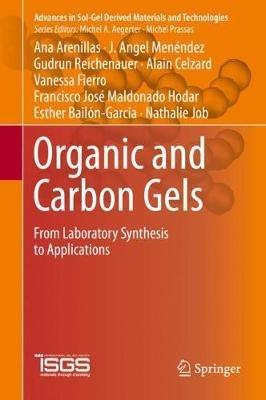 Organic and Carbon Gels: From Laboratory Synthesis to Applications - Ana Arenillas,J. Angel Menéndez,Gudrun Reichenauer - cover