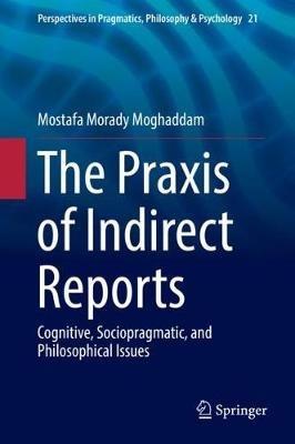 The Praxis of Indirect Reports: Cognitive, Sociopragmatic, and Philosophical Issues - Mostafa Morady Moghaddam - cover