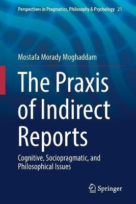 The Praxis of Indirect Reports: Cognitive, Sociopragmatic, and Philosophical Issues - Mostafa Morady Moghaddam - cover