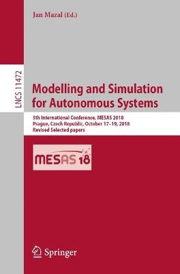 Modelling and Simulation for Autonomous Systems: 5th International Conference, MESAS 2018, Prague, Czech Republic, October 17–19, 2018, Revised Selected papers - cover