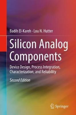 Silicon Analog Components: Device Design, Process Integration, Characterization, and Reliability - Badih El-Kareh,Lou N. Hutter - cover