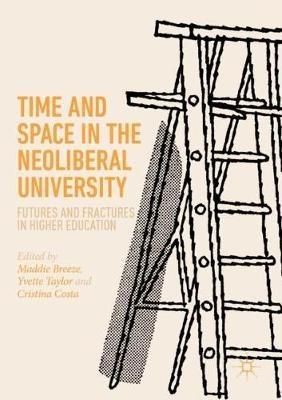 Time and Space in the Neoliberal University: Futures and fractures in higher education - cover