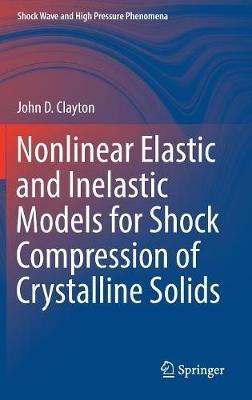 Nonlinear Elastic and Inelastic Models for Shock Compression of Crystalline Solids - John D. Clayton - cover
