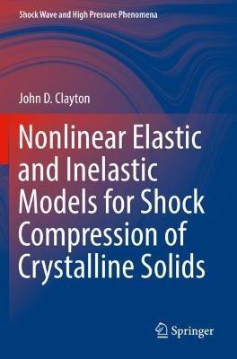 Nonlinear Elastic and Inelastic Models for Shock Compression of Crystalline Solids - John D. Clayton - cover