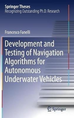 Development and Testing of Navigation Algorithms for Autonomous Underwater Vehicles - Francesco Fanelli - cover