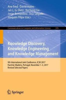 Knowledge Discovery, Knowledge Engineering and Knowledge Management: 9th International Joint Conference, IC3K 2017, Funchal, Madeira, Portugal, November 1-3, 2017, Revised Selected Papers - cover