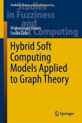 Hybrid Soft Computing Models Applied to Graph Theory - Muhammad Akram,Fariha Zafar - cover