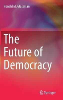 The Future of Democracy - Ronald M. Glassman - cover