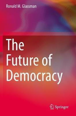 The Future of Democracy - Ronald M. Glassman - cover