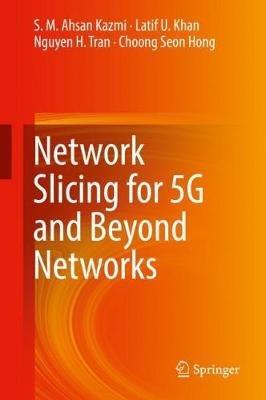 Network Slicing for 5G and Beyond Networks - S. M. Ahsan Kazmi,Latif U. Khan,Nguyen H. Tran - cover