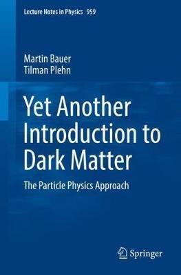 Yet Another Introduction to Dark Matter: The Particle Physics Approach - Martin Bauer,Tilman Plehn - cover