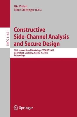 Constructive Side-Channel Analysis and Secure Design: 10th International Workshop, COSADE 2019, Darmstadt, Germany, April 3–5, 2019, Proceedings - cover
