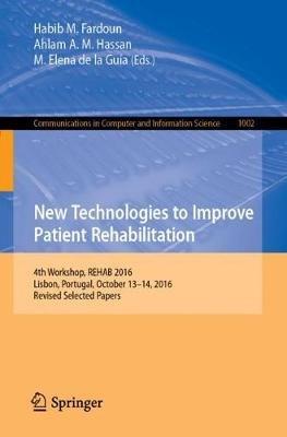 New Technologies to Improve Patient Rehabilitation: 4th Workshop, REHAB 2016, Lisbon, Portugal, October 13-14, 2016, Revised Selected Papers - cover