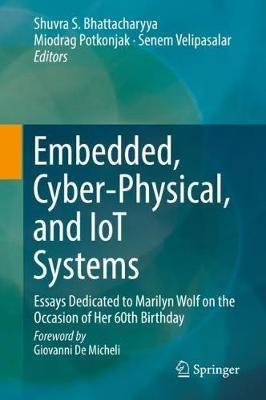 Embedded, Cyber-Physical, and IoT Systems: Essays Dedicated to Marilyn Wolf on the Occasion of Her 60th Birthday - cover