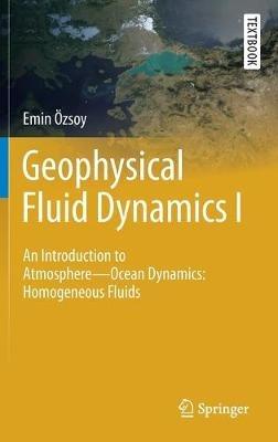 Geophysical Fluid Dynamics I: An Introduction to Atmosphere—Ocean Dynamics: Homogeneous Fluids - Emin Özsoy - cover