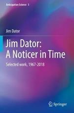 Jim Dator: A Noticer in Time: Selected work, 1967-2018