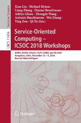 Service-Oriented Computing – ICSOC 2018 Workshops: ADMS, ASOCA, ISYyCC, CloTS, DDBS, and NLS4IoT, Hangzhou, China, November 12–15, 2018, Revised Selected Papers - cover