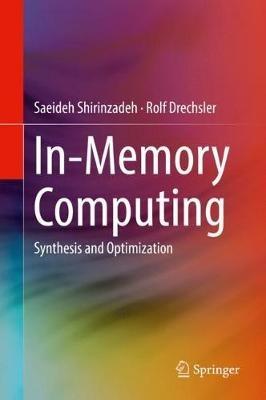 In-Memory Computing: Synthesis and Optimization - Saeideh Shirinzadeh,Rolf Drechsler - cover