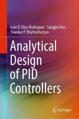Analytical Design of PID Controllers - Iván D. Díaz-Rodríguez,Sangjin Han,Shankar P. Bhattacharyya - cover