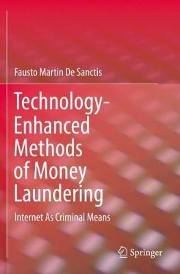 Technology-Enhanced Methods of Money Laundering: Internet As Criminal Means - Fausto Martin De Sanctis - cover