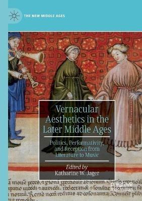 Vernacular Aesthetics in the Later Middle Ages: Politics, Performativity, and Reception from Literature to Music - cover