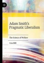 Adam Smith’s Pragmatic Liberalism: The Science of Welfare