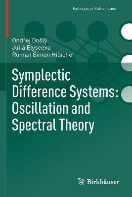Symplectic Difference Systems: Oscillation and Spectral Theory - Ondrej Došlý,Julia Elyseeva,Roman Šimon Hilscher - cover