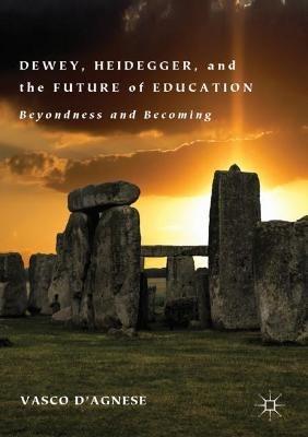 Dewey, Heidegger, and the Future of Education: Beyondness and Becoming - Vasco d'Agnese - cover