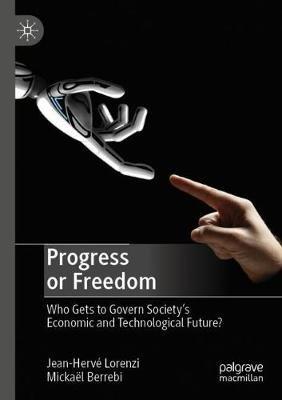 Progress or Freedom: Who Gets to Govern Society’s Economic and Technological Future? - Jean-Hervé Lorenzi,Mickaël Berrebi - cover