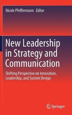 New Leadership in Strategy and Communication: Shifting Perspective on Innovation, Leadership, and System Design - cover