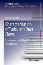 Characterisation of Turbulent Duct Flows: Experiments and Direct Numerical Simulations