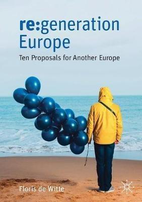 re:generation Europe: Ten Proposals for Another Europe - Floris de Witte - cover