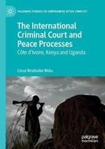 The International Criminal Court and Peace Processes: C?te d’Ivoire, Kenya and Uganda