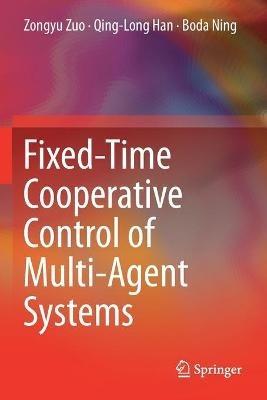 Fixed-Time Cooperative Control of Multi-Agent Systems - Zongyu Zuo,Qing-Long Han,Boda Ning - cover