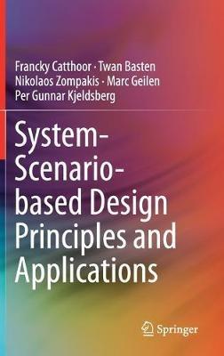 System-Scenario-based Design Principles and Applications - Francky Catthoor,Twan Basten,Nikolaos Zompakis - cover