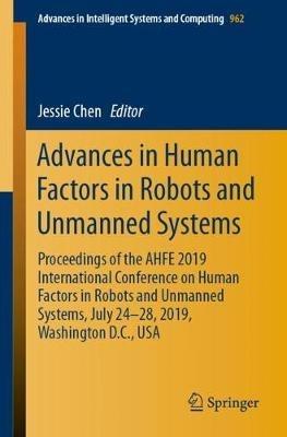 Advances in Human Factors in Robots and Unmanned Systems: Proceedings of the AHFE 2019 International Conference on Human Factors in Robots and Unmanned Systems, July 24-28, 2019, Washington D.C., USA - cover