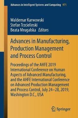 Advances in Manufacturing, Production Management and Process Control: Proceedings of the AHFE 2019 International Conference on Human Aspects of Advanced Manufacturing, and the AHFE International Conference on Advanced Production Management and Process Control, July 24-28, 2019, Washington D.C., USA - cover