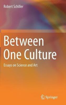 Between One Culture: Essays on Science and Art - Robert Schiller - cover
