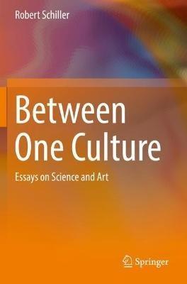 Between One Culture: Essays on Science and Art - Robert Schiller - cover
