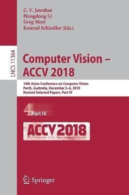 Computer Vision – ACCV 2018: 14th Asian Conference on Computer Vision, Perth, Australia, December 2–6, 2018, Revised Selected Papers, Part IV - cover