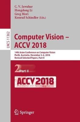Computer Vision – ACCV 2018: 14th Asian Conference on Computer Vision, Perth, Australia, December 2–6, 2018, Revised Selected Papers, Part II - cover