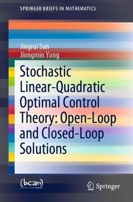 Stochastic Linear-Quadratic Optimal Control Theory: Open-Loop and Closed-Loop Solutions - Jingrui Sun,Jiongmin Yong - cover